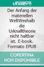 Der Anfang der materiellen WeltWeshalb die Urknalltheorie nicht haltbar ist. E-book. Formato EPUB ebook di Thomas Seiler