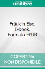 Fräulein Else. E-book. Formato EPUB ebook di Arthur Schnitzler