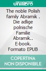 The noble Polish family Abramik . Die adlige polnische Familie Abramik.. E-book. Formato EPUB ebook di Werner Zurek