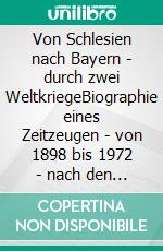 Von Schlesien nach Bayern - durch zwei WeltkriegeBiographie eines Zeitzeugen - von 1898 bis 1972 - nach den Aufzeichnungen von Berthold Aust. E-book. Formato EPUB ebook