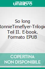 So long RonnieTimeflyer-Trilogie Teil II. E-book. Formato EPUB ebook