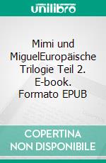 Mimi und MiguelEuropäische Trilogie Teil 2. E-book. Formato EPUB ebook di Alex Gfeller