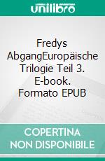 Fredys AbgangEuropäische Trilogie Teil 3. E-book. Formato EPUB ebook di Alex Gfeller