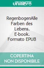 RegenbogenAlle Farben des Lebens. E-book. Formato EPUB ebook