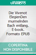 Die Vivenot ElegienDen murmelnden Bach entlang. E-book. Formato EPUB ebook