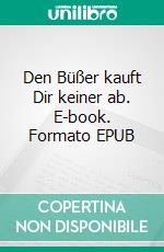 Den Büßer kauft Dir keiner ab. E-book. Formato EPUB ebook