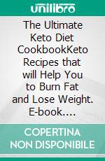 The Ultimate Keto Diet CookbookKeto Recipes that will Help You to Burn Fat and Lose Weight. E-book. Formato EPUB