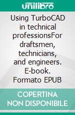 Using TurboCAD in technical professionsFor draftsmen, technicians, and engineers. E-book. Formato EPUB ebook