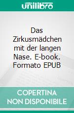 Das Zirkusmädchen mit der langen Nase. E-book. Formato EPUB