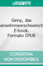 Ginny, das Feuerwehrmeerschweinchen. E-book. Formato EPUB ebook di Adrian Kvesic