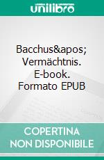 Bacchus&apos; Vermächtnis. E-book. Formato EPUB ebook