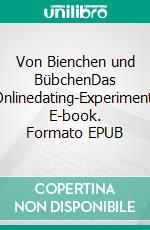 Von Bienchen und BübchenDas Onlinedating-Experiment. E-book. Formato EPUB