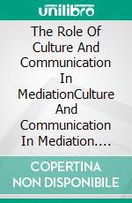 The Role Of Culture And Communication In MediationCulture And Communication In Mediation. E-book. Formato EPUB ebook di Edward Dzerinyuy Bello