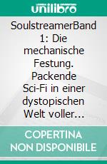SoulstreamerBand 1: Die mechanische Festung. Packende Sci-Fi in einer dystopischen Welt voller Ungeheuer und Gefahren. E-book. Formato EPUB ebook