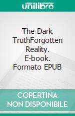 The Dark TruthForgotten Reality. E-book. Formato EPUB ebook di Jenny Pelinka