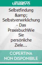 Selbstfindung &amp; Selbstverwirklichung - Das PraxisbuchWie Sie persönliche Ziele definieren, Ihre Ketten sprengen und endlich Verantwortung für Ihr Leben übernehmen. E-book. Formato EPUB