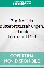 Zur Not ein ButterbrotErzählungen. E-book. Formato EPUB ebook