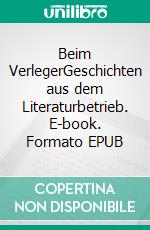 Beim VerlegerGeschichten aus dem Literaturbetrieb. E-book. Formato EPUB ebook di Jens Johler