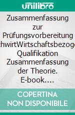 Zusammenfassung zur Prüfungsvorbereitung FachwirtWirtschaftsbezogene Qualifikation Zusammenfassung der Theorie. E-book. Formato PDF ebook