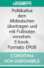 PolitikaAus dem Altdeutschen übertragen und mit Fußnoten versehen. E-book. Formato EPUB ebook