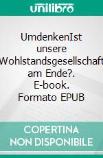 UmdenkenIst unsere Wohlstandsgesellschaft am Ende?. E-book. Formato EPUB ebook