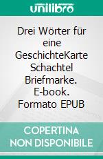 Drei Wörter für eine GeschichteKarte Schachtel Briefmarke. E-book. Formato EPUB ebook di Sina Land