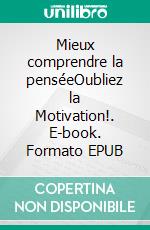 Mieux comprendre la penséeOubliez la Motivation!. E-book. Formato EPUB ebook