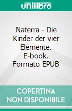 Naterra - Die Kinder der vier Elemente. E-book. Formato EPUB ebook di Andre Pfeifer