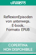 ReflexionEpisoden von unterwegs. E-book. Formato EPUB ebook di Joachim Jan Glatza