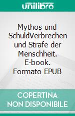 Mythos und SchuldVerbrechen und Strafe der Menschheit. E-book. Formato EPUB