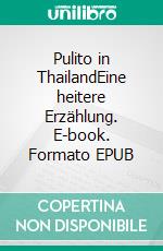 Pulito in ThailandEine heitere Erzählung. E-book. Formato EPUB ebook