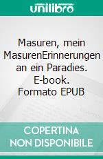 Masuren, mein MasurenErinnerungen an ein Paradies. E-book. Formato EPUB ebook di Ursula Greschkowitz