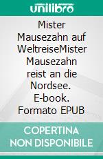 Mister Mausezahn auf WeltreiseMister Mausezahn reist an die Nordsee. E-book. Formato EPUB ebook