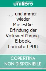 ... und immer wieder MosesDie Erfindung der Volksverführung. E-book. Formato EPUB