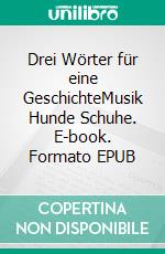 Drei Wörter für eine GeschichteMusik Hunde Schuhe. E-book. Formato EPUB ebook