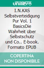 I.N.KAS Selbstverteidigung Pur Vol. 1 BasicsDie Wahrheit über Selbstschutz und Co.. E-book. Formato EPUB ebook