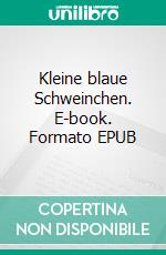 Kleine blaue Schweinchen. E-book. Formato EPUB ebook di Tore Schlunz