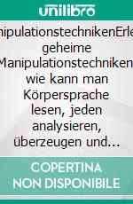 ManipulationstechnikenErlerne geheime Manipulationstechniken, wie kann man Körpersprache lesen, jeden analysieren, überzeugen und beeinflussen. E-book. Formato EPUB ebook di Robert Leary