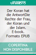 Der Koran hat die AntwortDie Rechte der Frau, der Koran und der Islam. E-book. Formato EPUB ebook di Lisa Spray