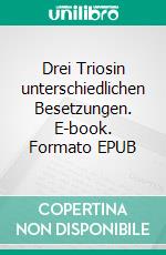 Drei Triosin unterschiedlichen Besetzungen. E-book. Formato EPUB ebook