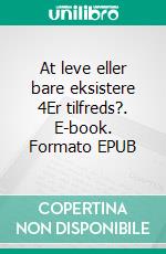 At leve eller bare eksistere 4Er tilfreds?. E-book. Formato EPUB ebook