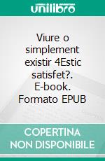 Viure o simplement existir 4Estic satisfet?. E-book. Formato EPUB ebook