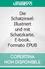 Die Schatzinsel: Illustriert und mit Schatzkarte. E-book. Formato EPUB ebook