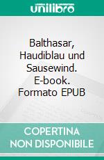 Balthasar, Haudiblau und Sausewind. E-book. Formato EPUB ebook