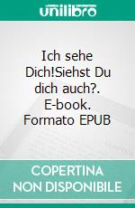 Ich sehe Dich!Siehst Du dich auch?. E-book. Formato EPUB