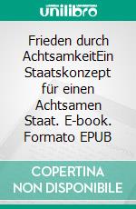 Frieden durch AchtsamkeitEin Staatskonzept für einen Achtsamen Staat. E-book. Formato EPUB ebook