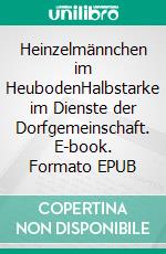 Heinzelmännchen im HeubodenHalbstarke im Dienste der Dorfgemeinschaft. E-book. Formato EPUB ebook di Hans Fink