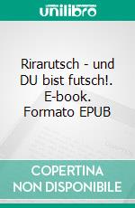 Rirarutsch - und DU bist futsch!. E-book. Formato EPUB