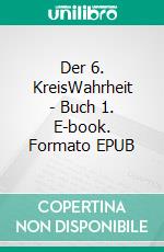 Der 6. KreisWahrheit - Buch 1. E-book. Formato EPUB ebook di Robert Deiss