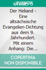 Der Heliand - Eine altsächsische Evangelien-Dichtung aus dem 9. Jahrhundert. Mit einem Anhang: Die Bruchstücke der altsächsischen Genesis.. E-book. Formato EPUB ebook di Conrad Eibisch